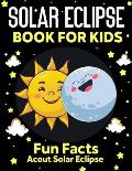 Solar Eclipse Book for kids: Fun Facts About Solar Eclipse, Fun and Educational Information, Instructions And Guidelines For Awareness, Solar Eclip