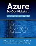 Azure DevOps Kickstart: A Hands-On Guide: Get started with Azure DevOps: Build, test, and deploy your applications confidentl