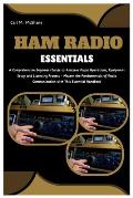 Ham Radio Essentials: A Comprehensive Beginners Guide to Amateur Radio Operations, Equipment Setup and Licensing Process - Master the Fundam