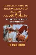 Ultimate Guide to the Sacrament of Baptism: A Journey Into The Heart Of Christian Identity
