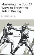 Mastering the Jab 17 Ways to Throw the Jab in Boxing