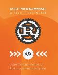 Rust Programming: A Fast-Track Guide: Learn the fundamentals of Rust programming language