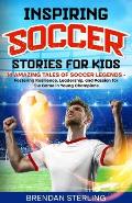 Inspiring Soccer Stories for Kids: 14 Amazing Tales of Soccer Legends - Fostering Resilience, Leadership, and Passion for the Game in Young Champions