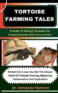 Tortoise Farming Tales: A Guide To Raising Tortoises For Companionship And Conservation: Embark On A Journey Into The Unique World Of Tortoise