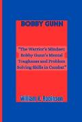 Bobby Gunn: The Warrior's Mindset: Bobby Gunn's Mental Toughness and Problem-Solving Skills in Combat