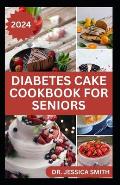 Diabetes Cake Cookbook for Seniors: Delicious Low-Sugar Cake Recipes to Prevent and Manage General Diabetes Disease In Adults
