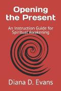 Opening the Present: An Instruction Guide for Spiritual Awakening