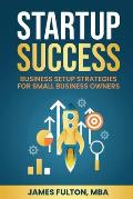 Startup Success: Business Setup Strategies for Small Business Owners