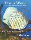 Discus World, A Complete Manual For The Discus Fish Keeper.: 15 th Year Anniversary Special Edition.