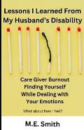 Lessons I Learned From My Husband's Disability: Care Giver Burnout. Finding Yourself While Dealing With Your Emotion