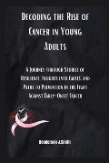 Decoding the Rise of Cancer in Young Adults: A Journey through Stories of Resilience, Insights into Causes, and Paths to Prevention in the Fight Again