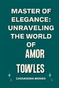 Master of Elegance: Unraveling the World of Amor Towles