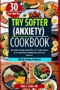 Try Softer (Anxiety) Cookbook: 50+ Budget-Friendly, Quick & Easy Anti-Anxiety Diet Recipes for De-Stressing & Nourishing Your Soul During Treatment w