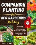 Companion Planting and Bed Gardening Made Easy: The Ultimate Beginner's Guide. Unlock the Secrets to Growing a More Bountiful, Sustainable, and Health