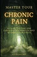 Master Your Chronic Pain: With Nutrition and Targeted Treatments and Without Narcotics