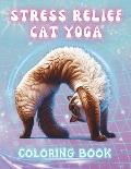 Stress Relief Cat Yoga Coloring Book: Paws, Poses, Zen Kitties, and Calming Designs for Adults