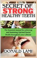 Secret of Strong Healthy Teeth: The Essential manual for achieving and Sustaining optimal dental health throughout your Lifetime