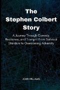 The Stephen Colbert Story: A Journey Through Comedy, Resilience, and Triumph: From Satirical Stardom to Overcoming Adversity