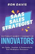 The SaaS Sales Strategist: The Product-Market Fit Roadmap To Dominance in the Tech Marketplace