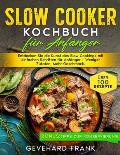 Slow Cooker Kochbuch f?r Anf?nger: Entdecken Sie die Kunst des Slow Cookings mit einfachen Schritten f?r Anf?nger - Weniger Zutaten, Mehr Geschmack