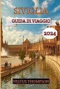 Siviglia Guida Di Viaggio 2024: Esplora il fascino della citt? con questo compagno completo traboccante di consigli utili, delizie culturali e attrazi