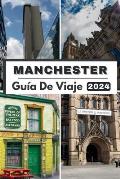 Manchester Gu?a de Viaje 2024: Explorando el coraz?n de Manchester, su compa?ero de viaje definitivo para 2024 y todo lo que necesita saber sobre Man