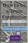 How To Be A Train Conductor: A Memoir, A Short Guide, A Lifestyle