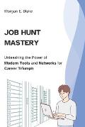 Job Hunt Mastery: Unleashing the Power of Modern Tools and Networks for Career Triumph