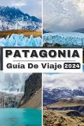 Patagonia Gu?a de Viaje 2024: Explorando la belleza ind?mita de la Patagonia, su compa?ero de viaje esencial para 2024