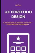 UX Portfolio Design: A practical guide for designers, researchers, content strategists, and developers