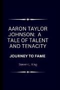 Aaron Taylor Johnson: A Tale of Talent and Tenacity: Journey to Fame