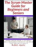The Scrum Master Guide for Beginners and Seniors: Understanding Scrum: A lightweight Framework Focusing on the Time-Box Iterations Called Sprints