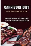 Carnivore Diet for Beginners 2024: Delicious Recipes and Meal Plans for Weight Loss and Healthy Living