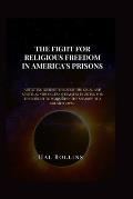 The Fight for Religious Freedom in America's Prisons: A Riveting Journey Through the Legal and Spiritual Struggles of Inmates Fighting for Their Right