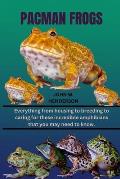 Pacman Frogs: Everything from housing to breeding to caring for these incredible amphibians that you may need to know.