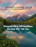 Disappointing Affirmations No One Will Tell You: Enough with the sunshine and rainbows! Embrace the glorious reality of mediocrity (and maybe a little