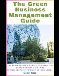 The Green Business Management Guide: The Eco-Managers Manual to Navigating Sustainability and Building Environmentally Friendly, Conscious Organizatio