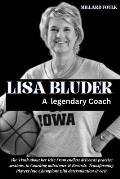 Lisa Bluder: A LEGENDARY COACH: The Truth about her Rise From endless driveway practice sessions to Coaching milestones & Records T