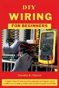 DIY Wiring for Beginners: Empower Yourself with Expertise: Mastering Wiring for Joyful Confidence in Creating Professional Electrical Systems at