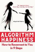 Algorithm of Happiness or How to Reconnect to You in 9 Steps: You Self-Help Guide and Personal Growth through Your Body's Signals