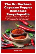 The Dr. Barbara Cayenne Pepper Remedies Encyclopedia: Discover Barbara O'Neill Inspired Cayenne Pepper Healing Remedies and Natural Recipes for Treatm
