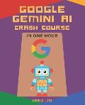 Google Gemini AI Crash Course in One Hour: Quickstart on Gemini Pro, Gemini Vision, Google AI Studio, and More.
