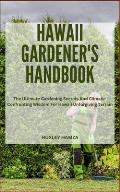 Hawaii Gardener's Handbook: The Ultimate Gardening Secrets And Climate-Confronting Wisdom For Hawaii Unforgiving Terrain