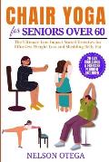 CHAIR YOGA for SENIORS Over 60: The Ultimate Low Impact Seated Exercises for Effortless Weight Loss and Shedding Belly Fat