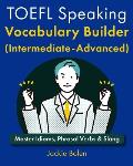 TOEFL Speaking Vocabulary Builder (Intermediate-Advanced): Master Idioms, Phrasal Verbs & Slang