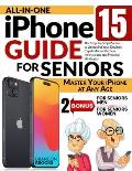 All-In-One iPhone 15 Guide for Seniors: The Step-by-Step Manual to Unlocking Your Device's Capabilities with Clear Instructions and Practical Strategi
