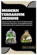 Modern Terrarium Designs: Step-by-Step Guide to Creative Terrarium Gardening, Indoor Garden, DIY Glass Garden, Botanical Decor, Succulent Terrar