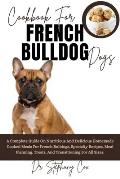 Cookbook For French Bulldog Dogs: A Complete Guide On Nutritious And Delicious Homemade Cooked Meals For French Bulldogs, Specialty Recipes, Meal Plan