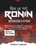 Rise of the Ronin Beginner's Guide: From Novice to Legend - A Detailed Manual to Strategies, Secrets, and the Way of the Warrior