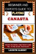 Beginners and Expert Guide to Playing Canasta: Discover And Master The Harmony: Easy Guide To Learn How To Play Canasta From Scratch